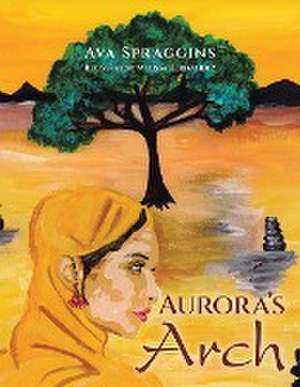 Aurora's Arch de Ava Spraggins