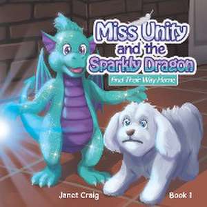 Miss Unity and the Sparkly Dragon Find Their Way Home de Janet Craig