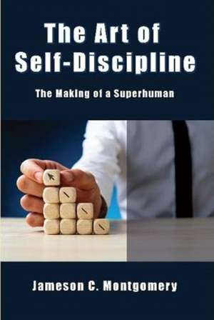 The Art of Self - Discipline de Jameson C. Montgomery