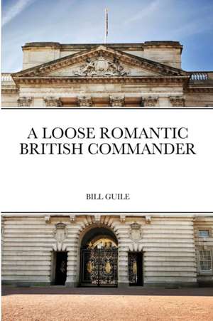 A Loose Romantic British Commander de Bill Guile