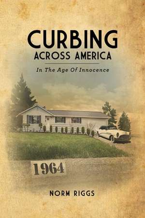 Curbing Across America In the Age of Innocence (Paperback) de Norm Riggs