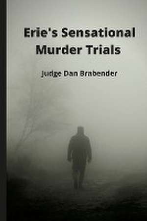 ERIE'S SENSATIONAL MURDER TRIALS de Daniel Brabender