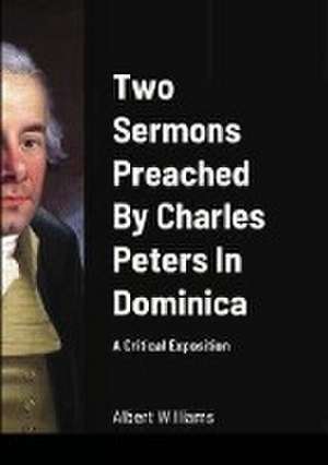 Two Sermons Preached By Charles Peters In Dominica | A Critical Exposition de Albert Williams