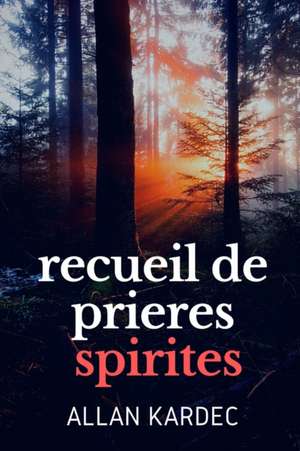 Recueil de Prieres Spirites de Allan Kardec