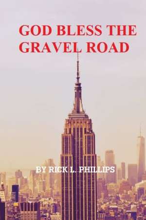 God Bless the Gravel Road de Rick L. Phillips