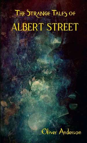 The Strange Tales of Albert Street de Oliver Anderson