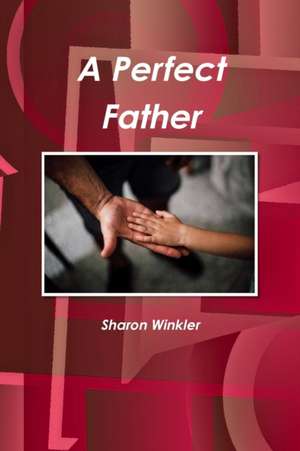 A Perfect Father de Sharon Winkler