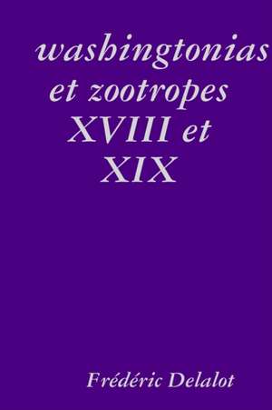 washingtonias et zootropes XVIII et XIX de Frédéric Delalot