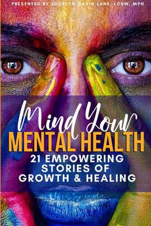 Mind Your Mental Health 21 Empowering Stories of Growth and Healing de Jocelyn Gavin-Lane