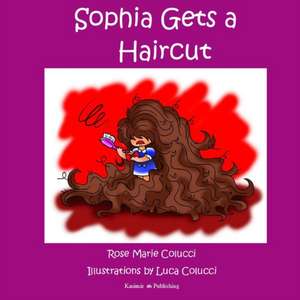 Sophia Gets a Haircut de Rose Marie Colucci