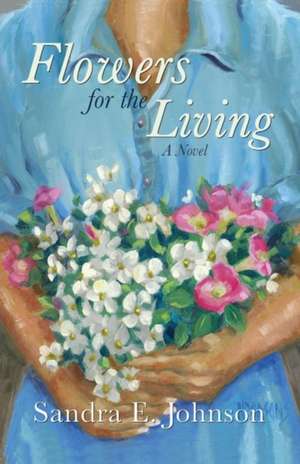 Flowers for the Living de Sandra E. Johnson