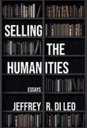 Selling the Humanities de Jeffrey R Di Leo