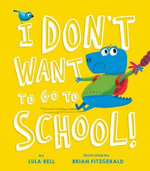 I Don't Want to Go to School de Lula Bell