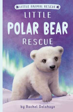 Little Polar Bear Rescue de Rachel Delahaye