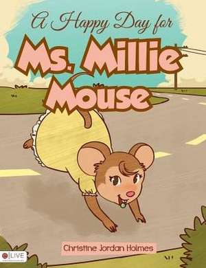 A Happy Day for Ms. Millie Mouse de Christine Jordan Holmes