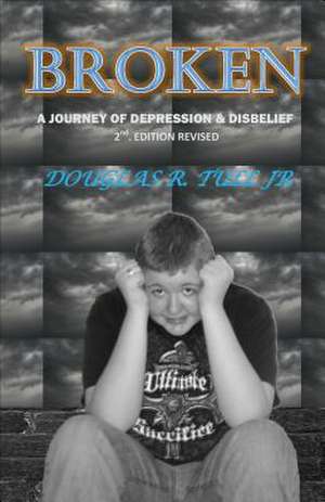 Broken: A Journey of Depression and Disbelief de Tull Jr. Douglas R