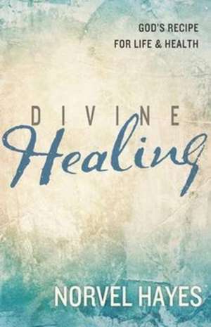 Divine Healing: God's Recipe for Life & Health de Norvel Hayes