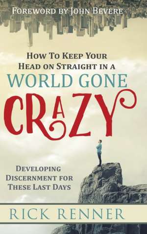 How to Keep Your Head on Straight in a World Gone Crazy de Rick Renner