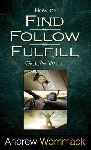 How to Find, Follow, Fulfill God's Will de Andrew Wommack