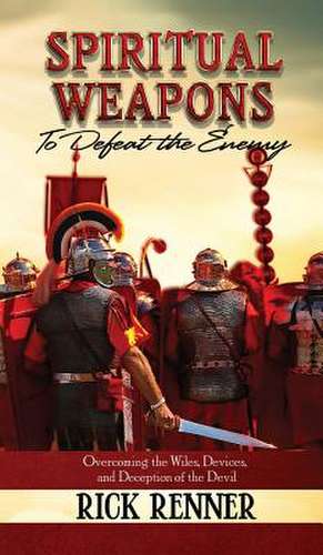 Spiritual Weapons to Defeat the Enemy de Rick Renner