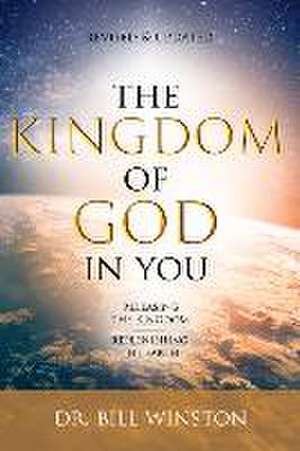 The Kingdom of God in You Revised and Updated: Releasing the Kingdom-Replenishing the Earth de Bill Winston