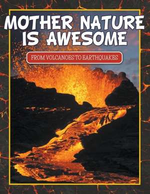 Mother Nature Is Awesome (from Volcanoes to Earthquakes): What You Need to Know about College Today for Students and Parents de Speedy Publishing LLC