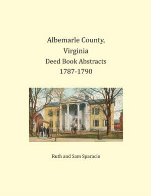 Albemarle County, Virginia Deed Book Abstracts 1787-1790 de Ruth Sparacio