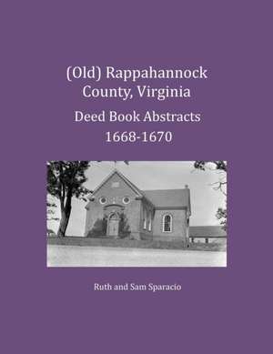 (Old) Rappahannock County, Virginia Deed Book Abstracts 1668-1670 de Ruth Sparacio