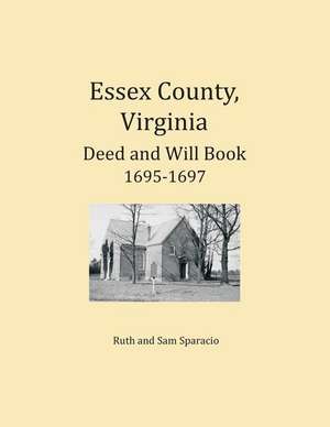 Essex County, Virginia Deed and Will Abstracts 1695-1697 de Ruth Sparacio