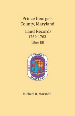 Prince George's County, Maryland, Land Records 1759-1763 de Michael R. Marshall