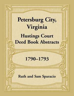 Petersburg City, Virginia Hustings Court Deed Book, 1790-1793 de Ruth Sparacio