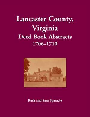 Lancaster County, Virginia Deed Book Abstracts, 1706-1710 de Ruth Sparacio