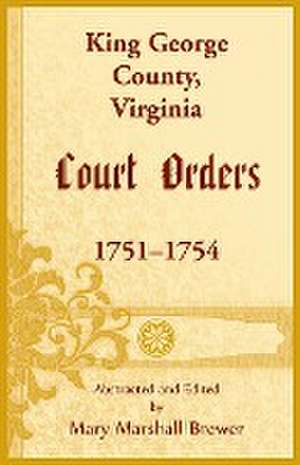 King George County, Virginia Court Orders, 1751-1754 de Mary M Brewer