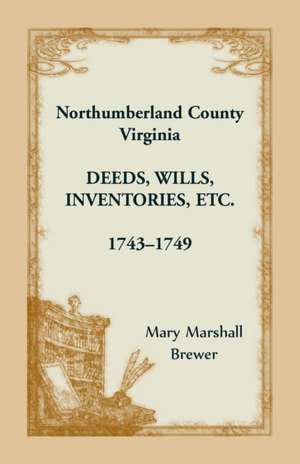 Northumberland County, Virginia Deeds, Wills, Inventories etc., 1743-1749 de Mary Marshall Brewer