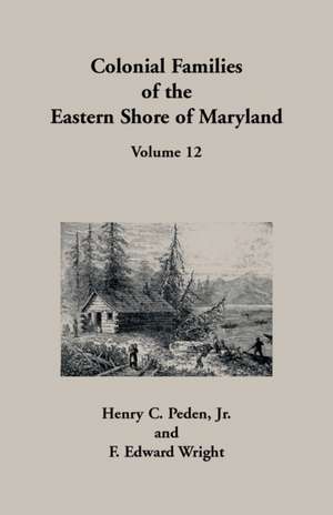 Colonial Families of the Eastern Shore of Maryland, Volume 12 de Henry C. Peden