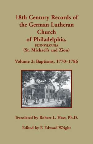 18th Century Records of the German Lutheran Church of Philadelphia, Pennsylvania (St. Michael's and Zion), Volume 2 de F. Edward Wright