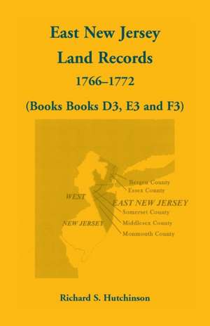 East New Jersey Land Records, 1766-1772 (Books D3, E3 and F3) de Richard S. Hutchinson