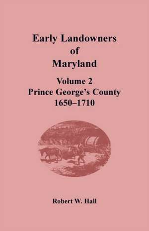 Early Landowners of Maryland, Volume 2 de Robert W. Hall