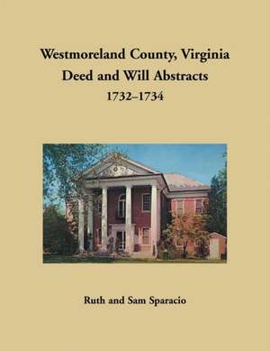 Westmoreland County, Virginia Deed and Will Abstracts, 1732-1734 de Ruth Sparacio