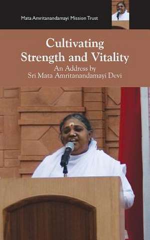 Cultivating Strength And Vitality de Sri Mata Amritanandamayi Devi