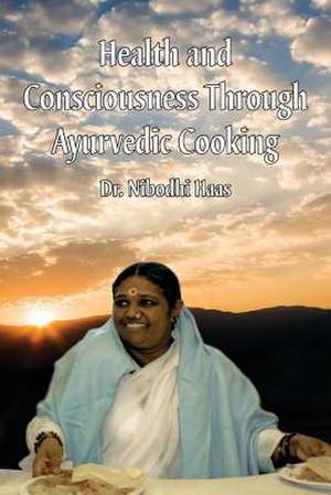 Health And Consciousness Through Ayurvedic Cooking de Haas