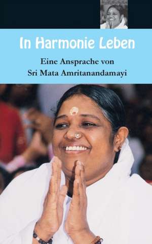 Sri Mata Amritanandamayi Devi: In Harmonie leben