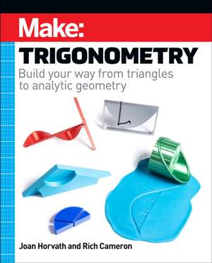 Make – Trigonometry: Build Your Way from Triangles to Analytic Geometry de Joan Horvath