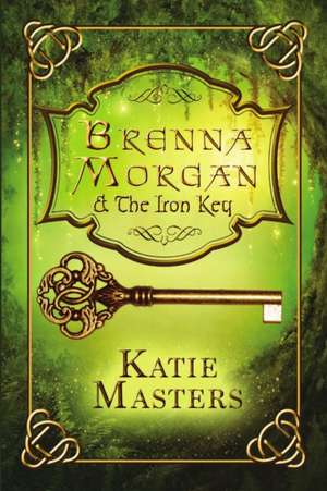 Brenna Morgan and the Iron Key de Katie Masters