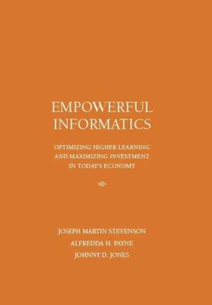 Empowerful Informatics: Optimizing Higher Learning and Maximizing Investment in Today's Economy de Joseph Martin Stevenson