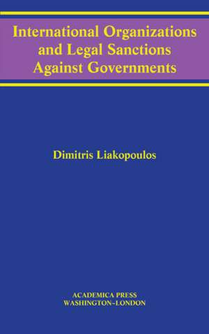 International Organizations and Legal Sanctions Against Governments de Dimitris Liakopoulos