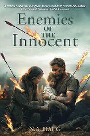 ENEMIES OF THE INNOCENT Life, Truth, and Meaning in a Dark Age de N. A. Haug