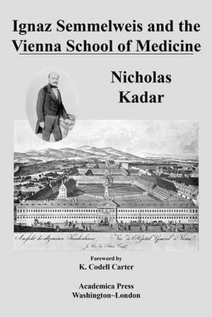 Ignaz Semmelweis and the Vienna School of Medicine de Nicholas Kadar Md