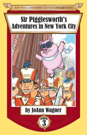 Sir Pigglesworth's Adventures in New York City de Joann Wagner