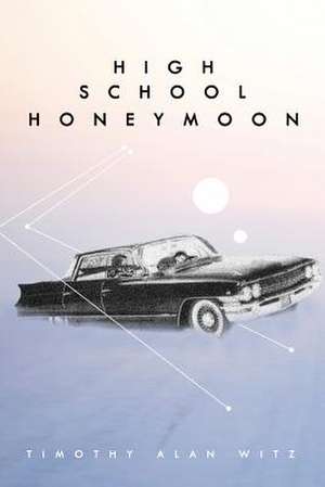 High School Honeymoon de Timothy Alan Witz